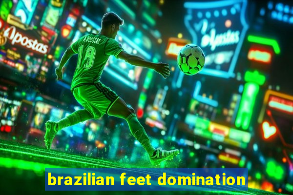 brazilian feet domination